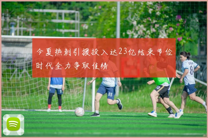 今夏热刺引援投入达23亿结束节俭时代全力争取佳绩